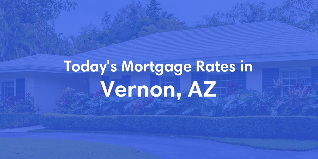 The Current Average Mortgage Rates in Vernon, AZ - Updated: Sat, May 4, 2024