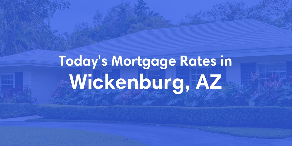 The Current Average Mortgage Rates in Wickenburg, AZ - Updated: Sat, May 11, 2024