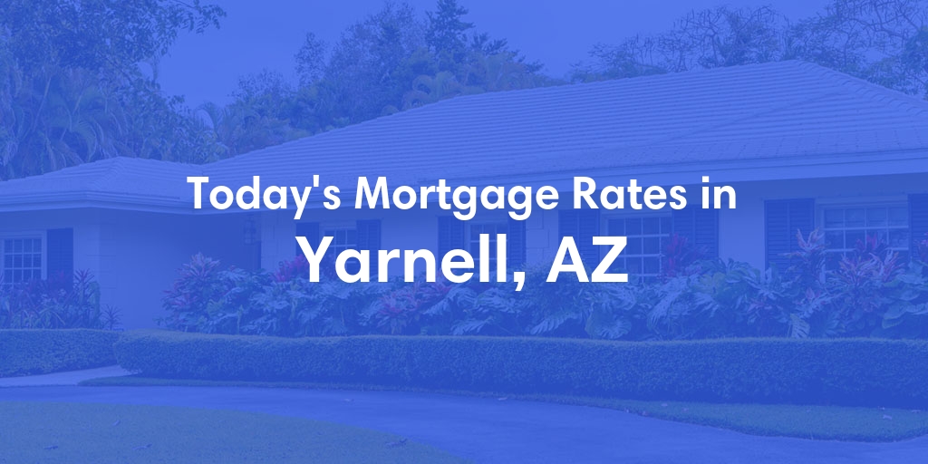 The Current Average Mortgage Rates in Yarnell, AZ - Updated: Fri, May 3, 2024