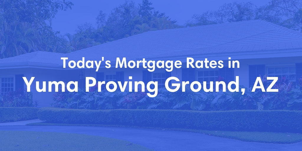 The Current Average Mortgage Rates in Yuma Proving Ground, AZ - Updated: Sun, May 5, 2024