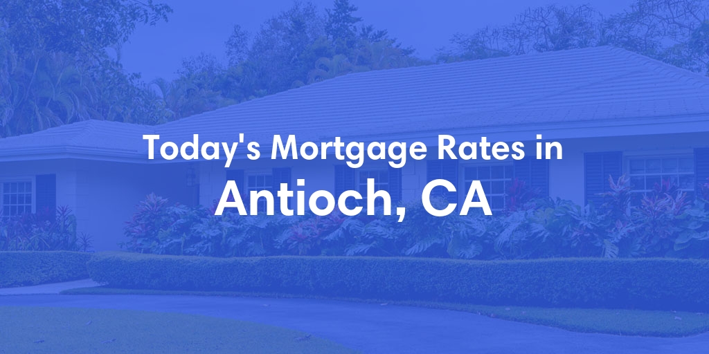 The Current Average Mortgage Rates in Antioch, CA - Updated: Wed, Jun 26, 2024