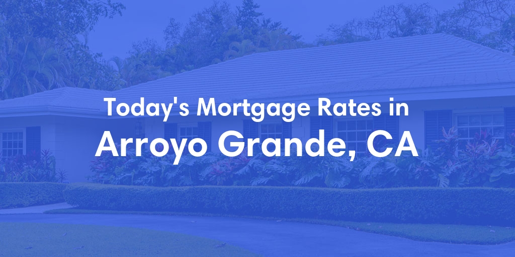 The Current Average Mortgage Rates in Arroyo Grande, CA - Updated: Fri, May 3, 2024