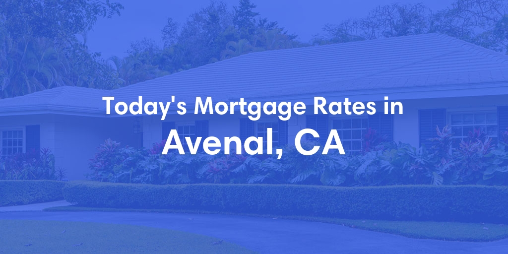 The Current Average Mortgage Rates in Avenal, CA - Updated: Sun, Apr 28, 2024