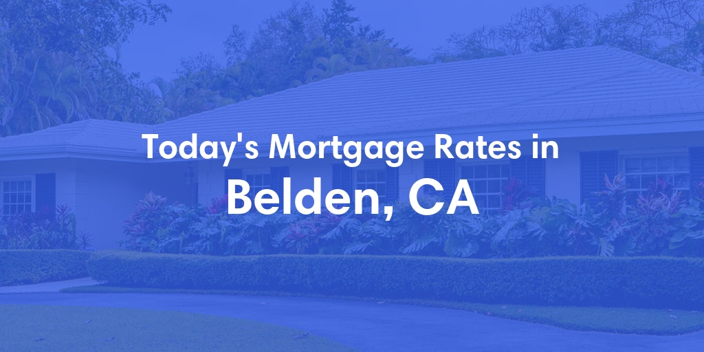 The Current Average Mortgage Rates in Belden, CA - Updated: Sat, May 4, 2024