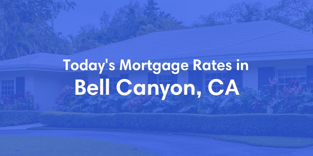 The Current Average Mortgage Rates in Bell Canyon, CA - Updated: Wed, May 1, 2024