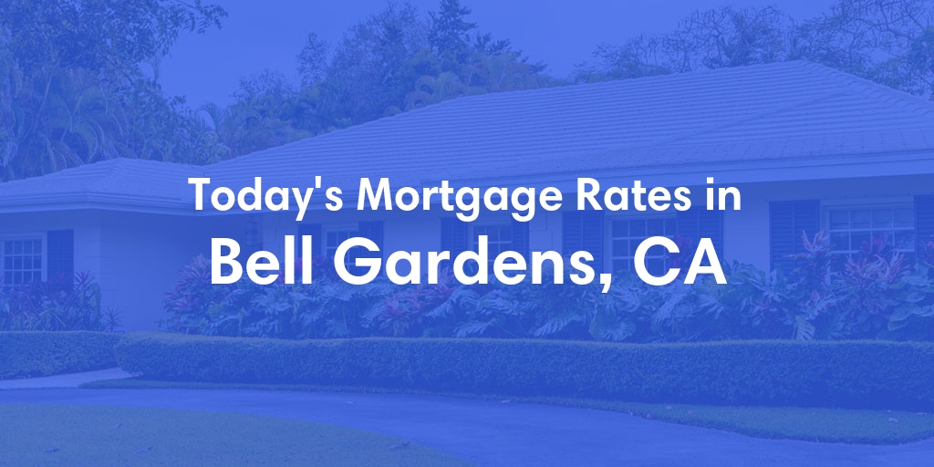 The Current Average Mortgage Rates in Bell Gardens, CA - Updated: Wed, May 1, 2024