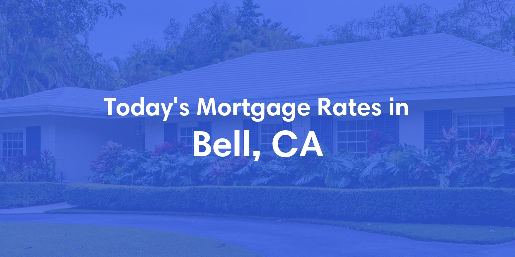 The Current Average Mortgage Rates in Bell, CA - Updated: Wed, May 1, 2024