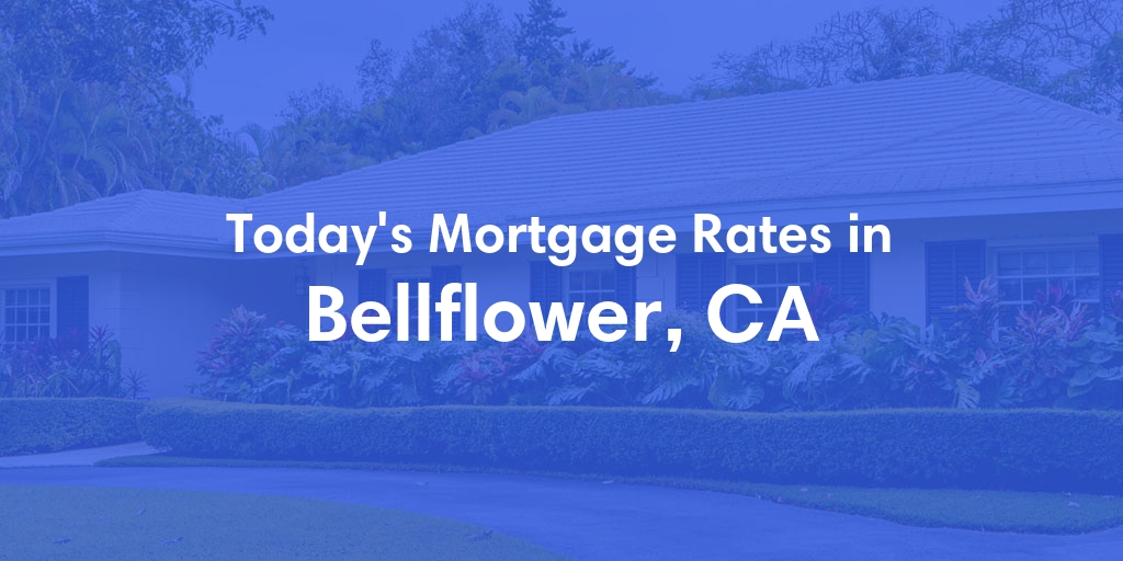 The Current Average Mortgage Rates in Bellflower, CA - Updated: Wed, May 1, 2024