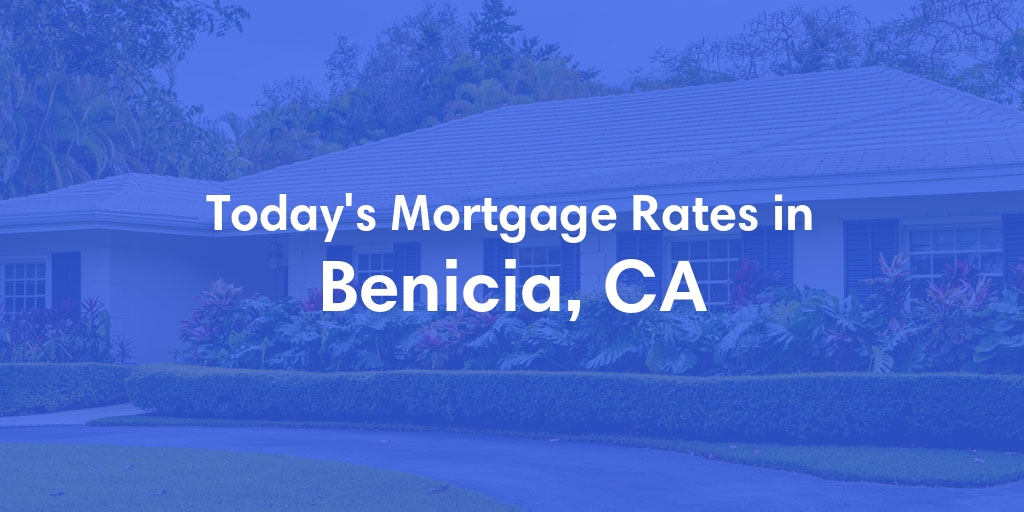 The Current Average Mortgage Rates in Benicia, CA - Updated: Sat, Apr 27, 2024