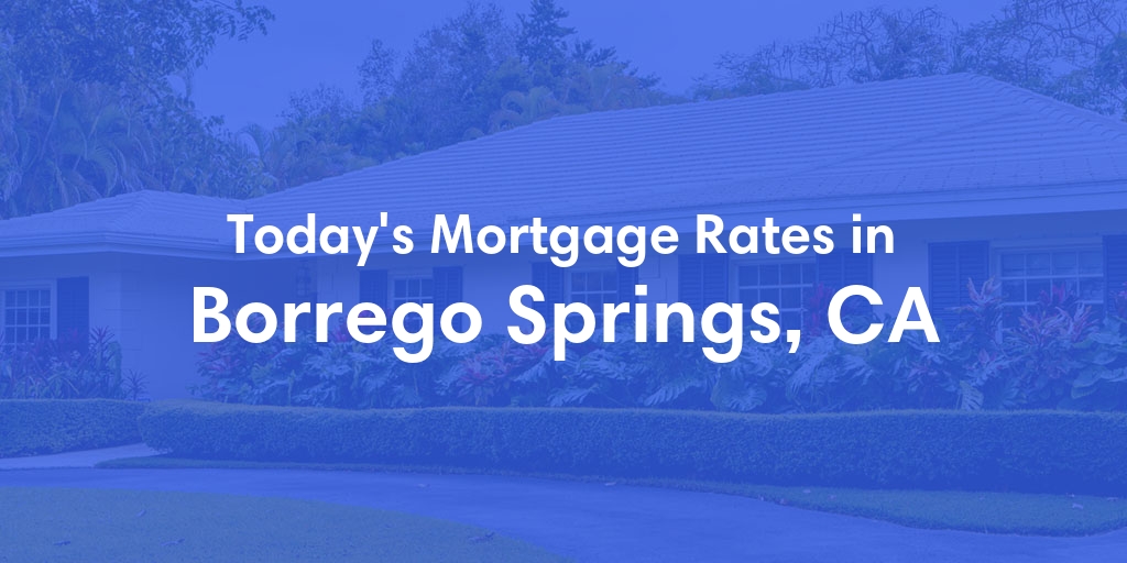The Current Average Mortgage Rates in Borrego Springs, CA - Updated: Thu, May 2, 2024