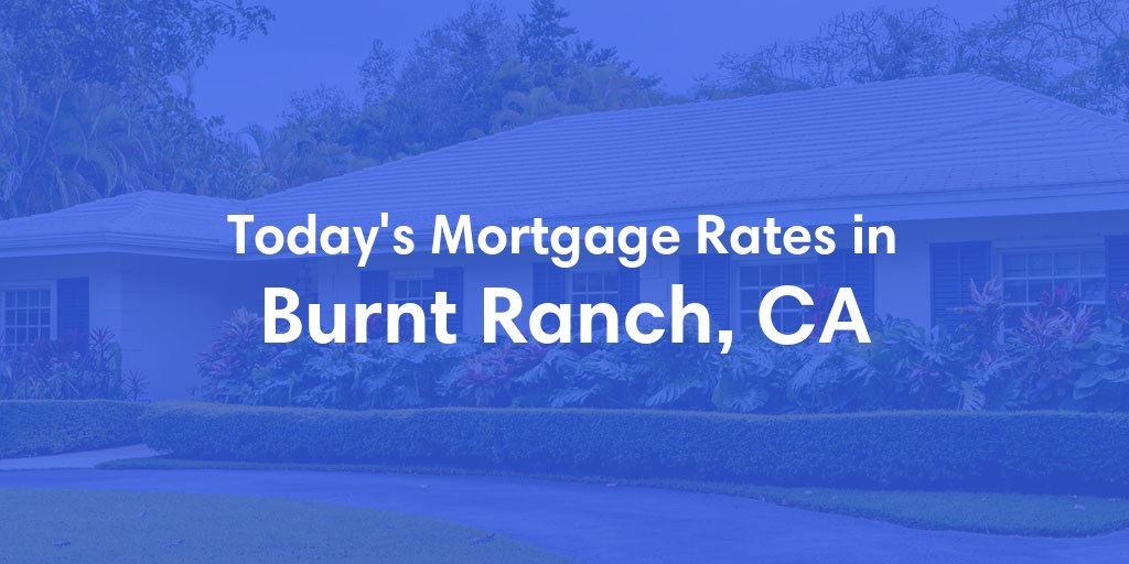 The Current Average Mortgage Rates in Burnt Ranch, CA - Updated: Sat, May 4, 2024