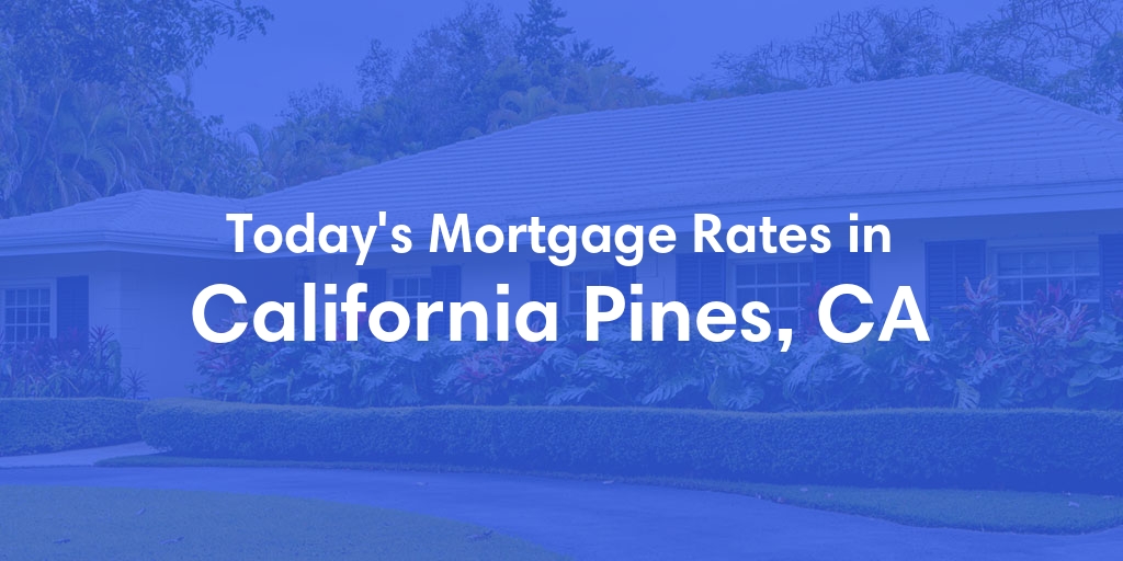 The Current Average Refinance Rates in California Pines, CA - Updated: Thu, May 23, 2024