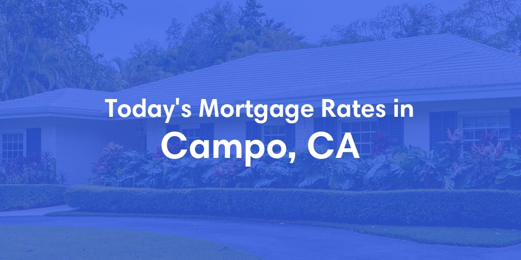 The Current Average Mortgage Rates in Campo, CA - Updated: Thu, May 2, 2024