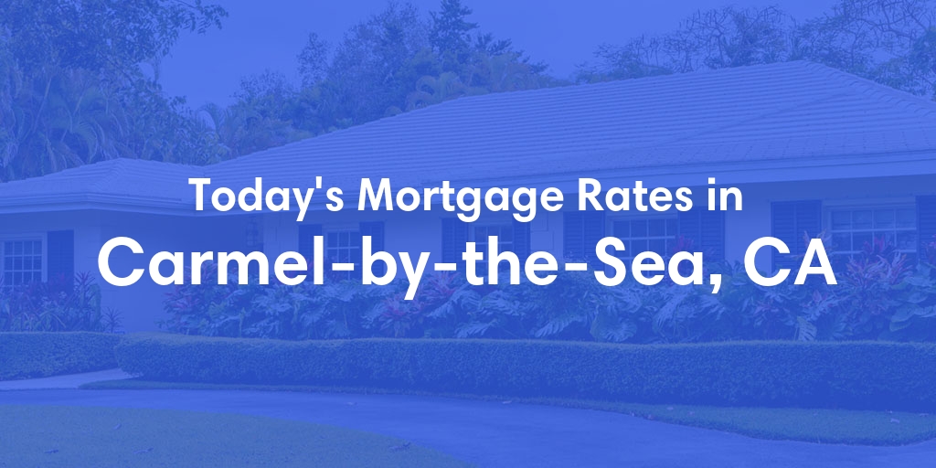 The Current Average Mortgage Rates in Carmel By The Sea, CA - Updated: Sun, May 5, 2024