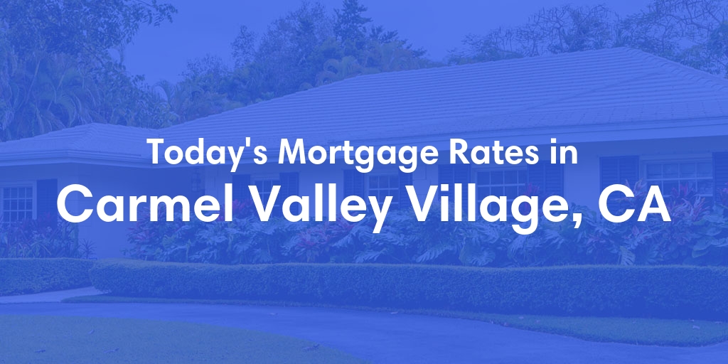 The Current Average Mortgage Rates in Carmel Valley Village, CA - Updated: Sun, May 5, 2024