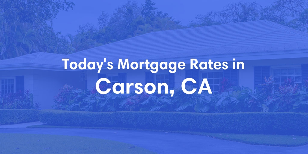 The Current Average Mortgage Rates in Carson, CA - Updated: Wed, May 1, 2024