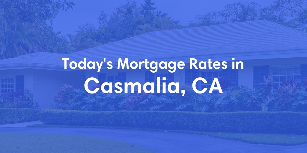 The Current Average Mortgage Rates in Casmalia, CA - Updated: Fri, May 3, 2024