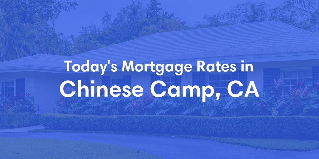 The Current Average Mortgage Rates in Chinese Camp, CA - Updated: Sun, May 5, 2024