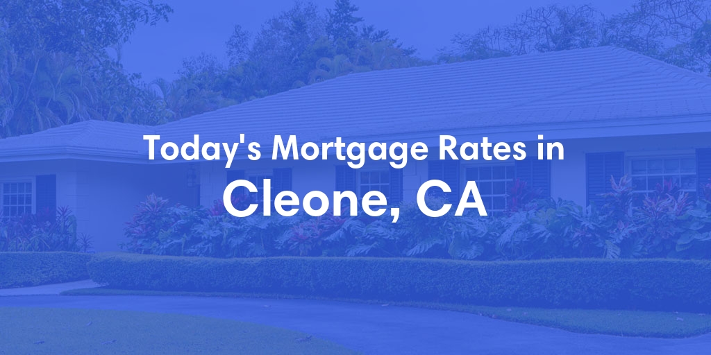 The Current Average Mortgage Rates in Cleone, CA - Updated: Mon, May 6, 2024