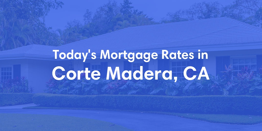 The Current Average Mortgage Rates in Corte Madera, CA - Updated: Thu, May 2, 2024