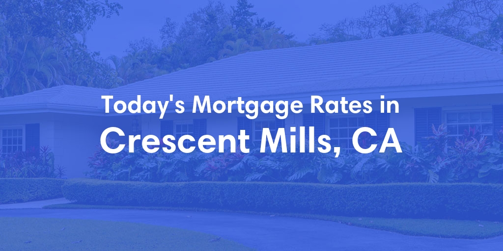 The Current Average Mortgage Rates in Crescent Mills, CA - Updated: Sun, May 5, 2024