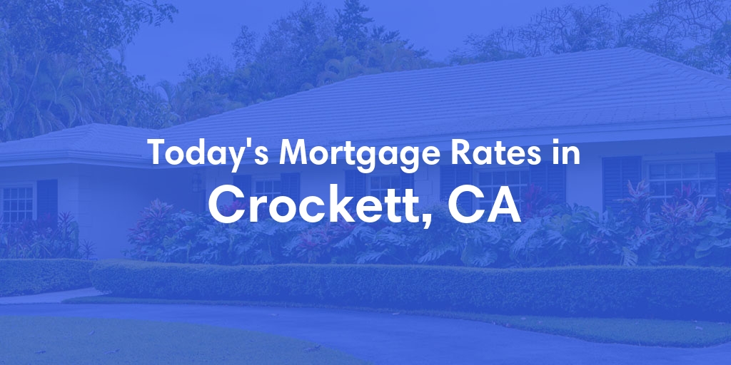 The Current Average Mortgage Rates in Crockett, CA - Updated: Sat, Apr 27, 2024