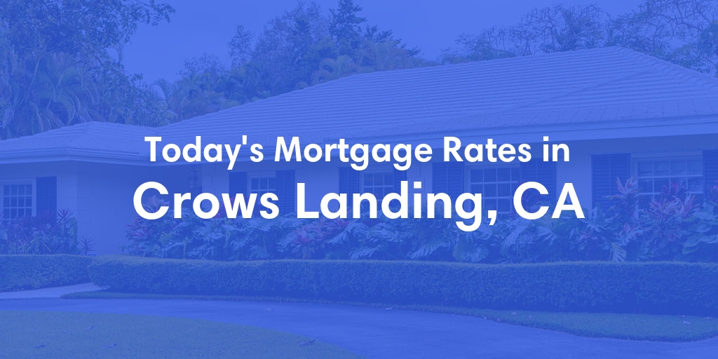The Current Average Mortgage Rates in Crows Landing, CA - Updated: Tue, Apr 30, 2024
