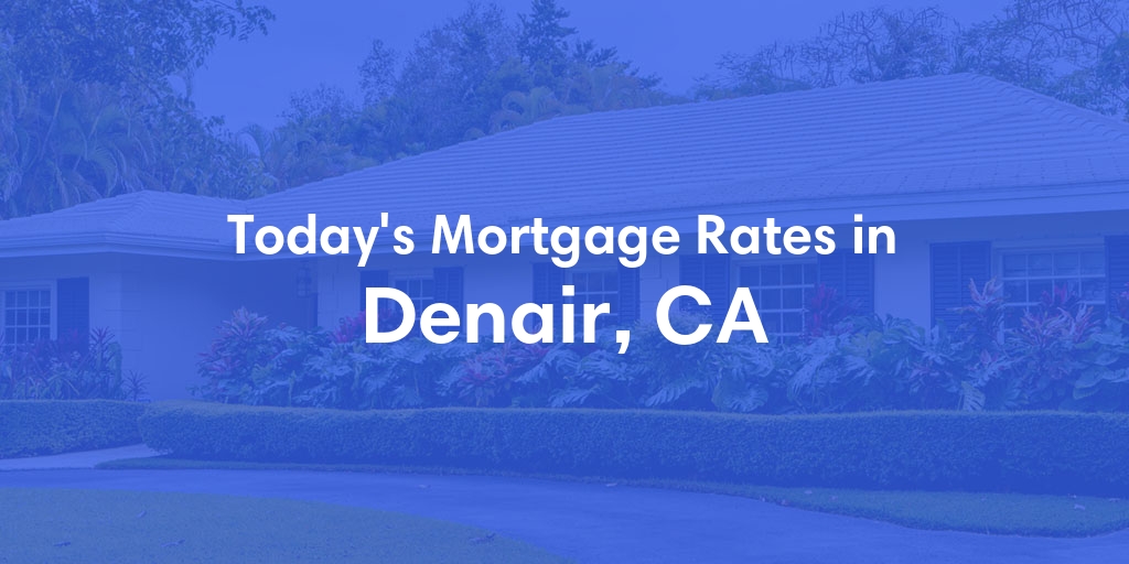 The Current Average Mortgage Rates in Denair, CA - Updated: Tue, Apr 30, 2024