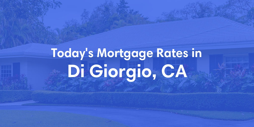 The Current Average Mortgage Rates in Di Giorgio, CA - Updated: Tue, Apr 30, 2024