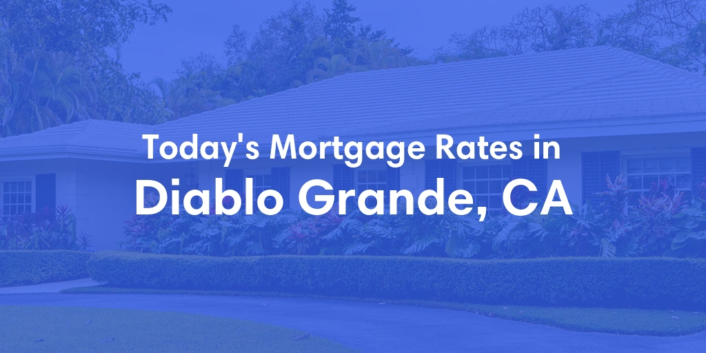 The Current Average Mortgage Rates in Diablo Grande, CA - Updated: Mon, Apr 29, 2024