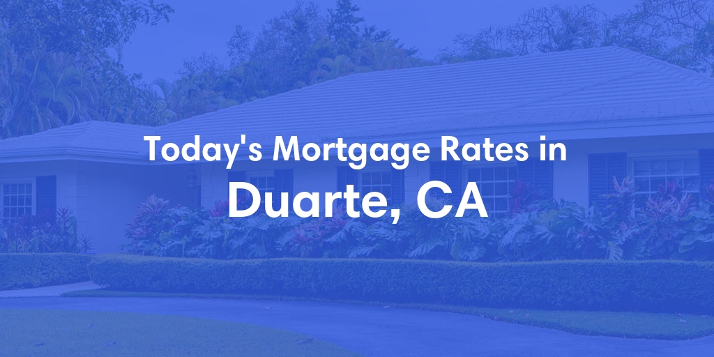 The Current Average Mortgage Rates in Duarte, CA - Updated: Wed, May 1, 2024