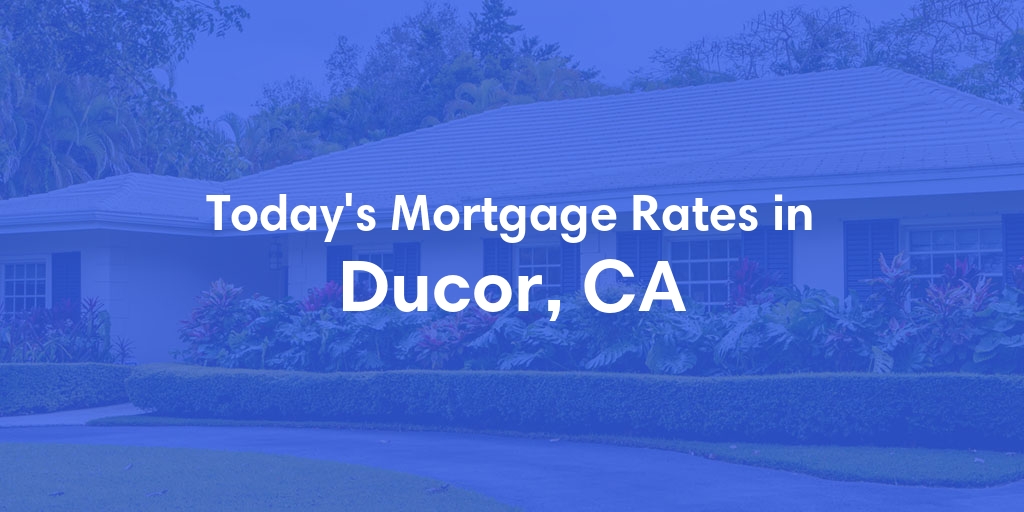 The Current Average Mortgage Rates in Ducor, CA - Updated: Fri, May 3, 2024
