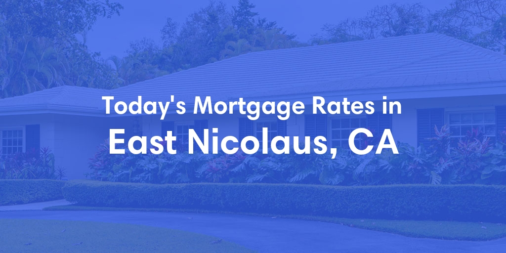 The Current Average Mortgage Rates in East Nicolaus, CA - Updated: Wed, May 8, 2024