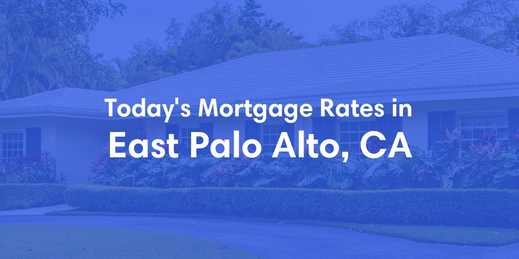 The Current Average Mortgage Rates in East Palo Alto, CA - Updated: Wed, May 1, 2024