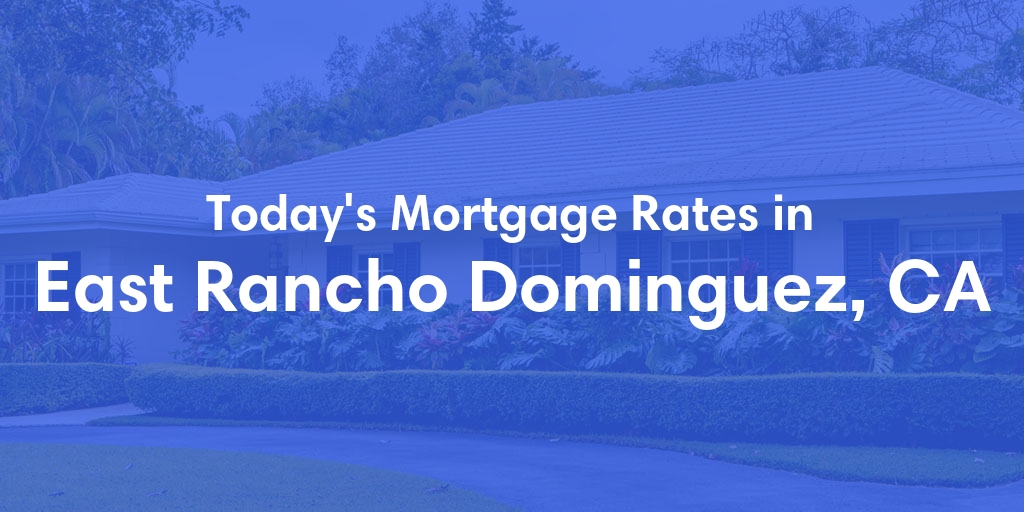 The Current Average Mortgage Rates in East Rancho Dominguez, CA - Updated: Wed, May 1, 2024