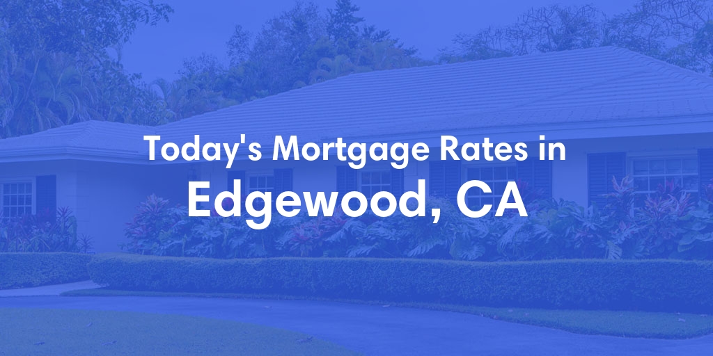 The Current Average Mortgage Rates in Edgewood, CA - Updated: Sat, May 4, 2024