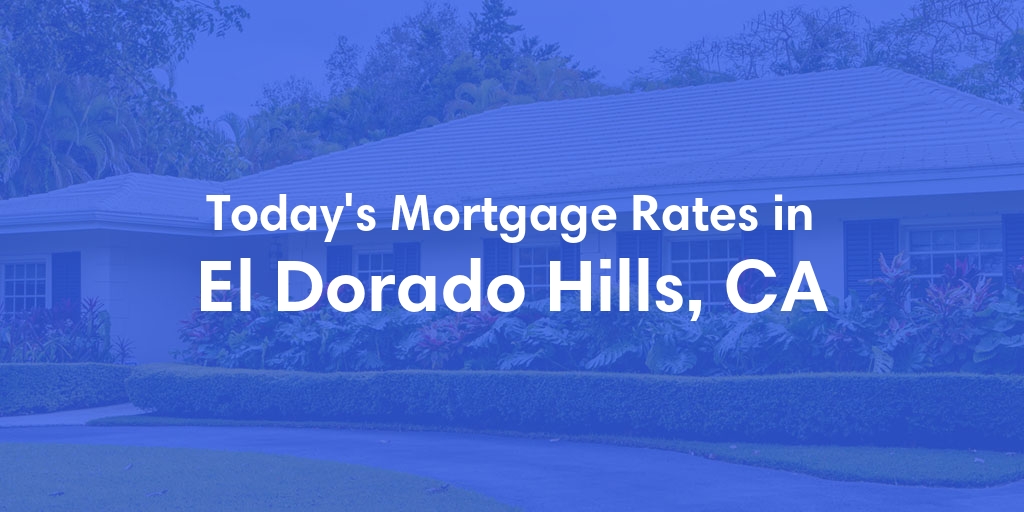 The Current Average Mortgage Rates in El Dorado Hills, CA - Updated: Tue, May 7, 2024