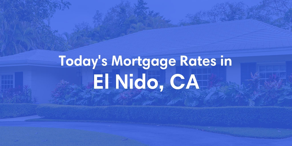 The Current Average Mortgage Rates in El Nido, CA - Updated: Mon, May 6, 2024