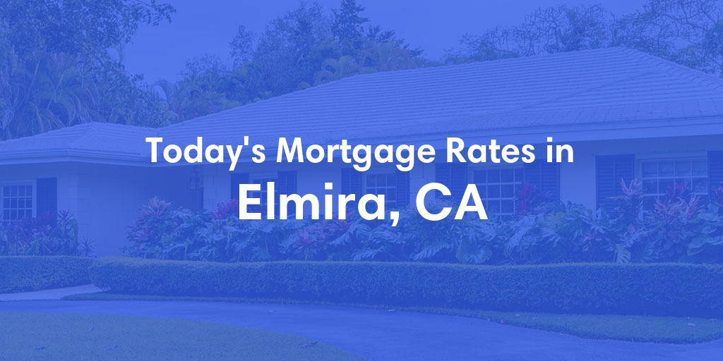 The Current Average Mortgage Rates in Elmira, CA - Updated: Sat, Apr 27, 2024