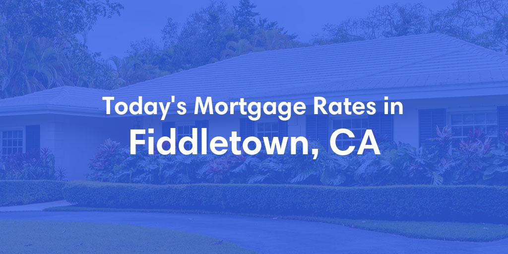 The Current Average Mortgage Rates in Fiddletown, CA - Updated: Mon, Apr 29, 2024
