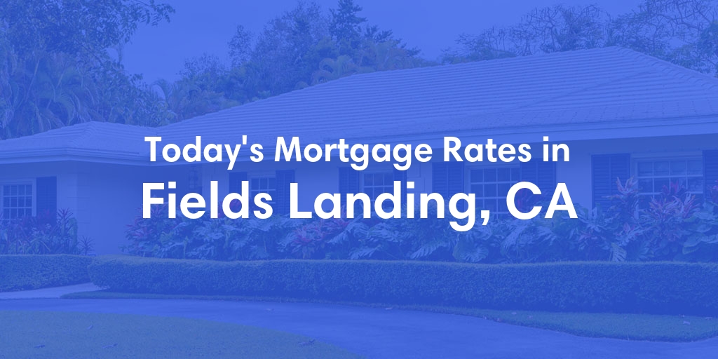 The Current Average Mortgage Rates in Fields Landing, CA - Updated: Sun, May 5, 2024