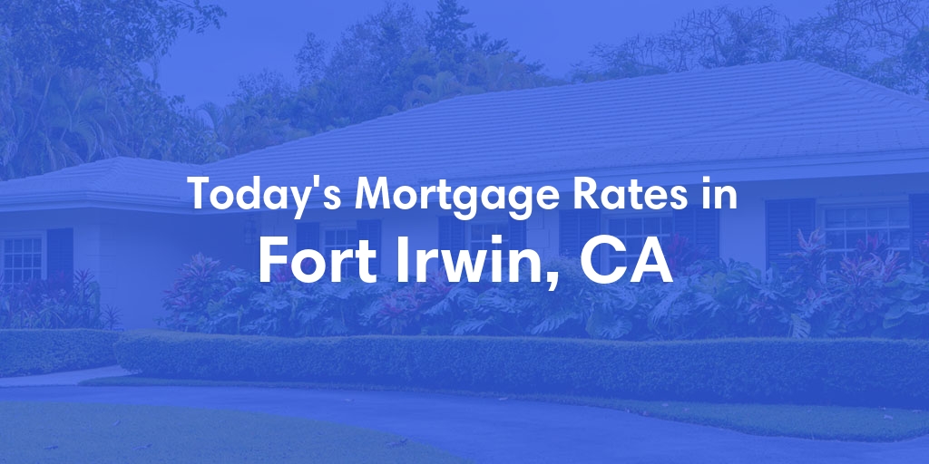 The Current Average Mortgage Rates in Fort Irwin, CA - Updated: Sat, May 4, 2024