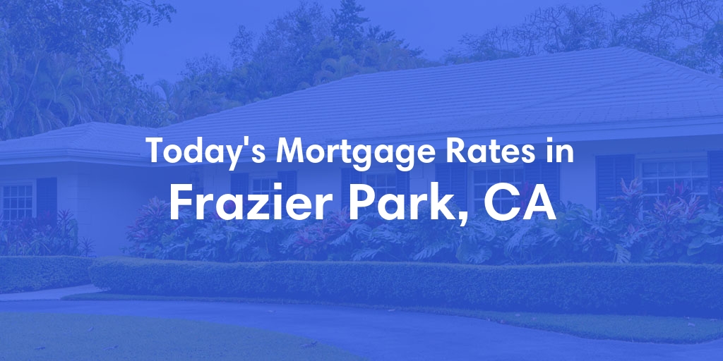 The Current Average Mortgage Rates in Frazier Park, CA - Updated: Tue, Apr 30, 2024
