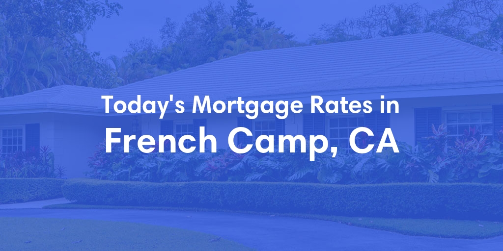 The Current Average Mortgage Rates in French Camp, CA - Updated: Tue, May 7, 2024