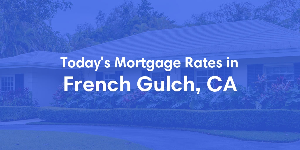 The Current Average Mortgage Rates in French Gulch, CA - Updated: Mon, May 6, 2024
