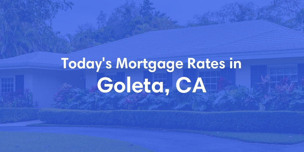 The Current Average Mortgage Rates in Goleta, CA - Updated: Fri, May 3, 2024