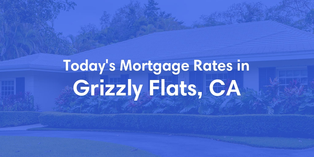 The Current Average Mortgage Rates in Grizzly Flats, CA - Updated: Tue, May 7, 2024