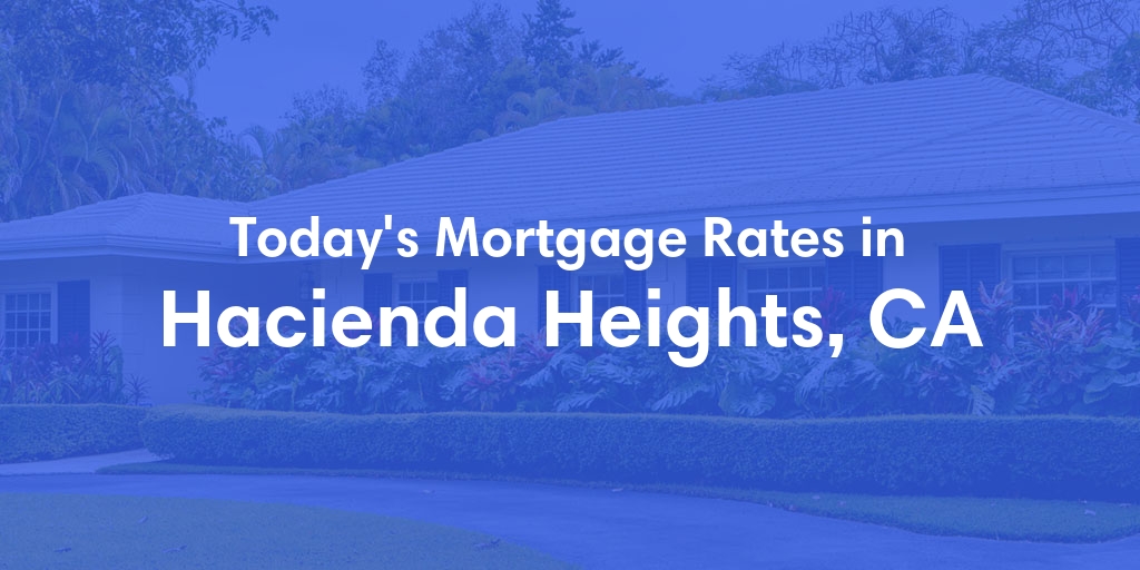 The Current Average Mortgage Rates in Hacienda Heights, CA - Updated: Wed, May 1, 2024