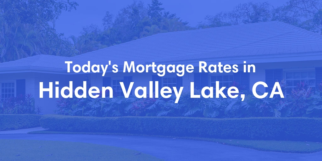 The Current Average Mortgage Rates in Hidden Valley Lake, CA - Updated: Mon, May 6, 2024