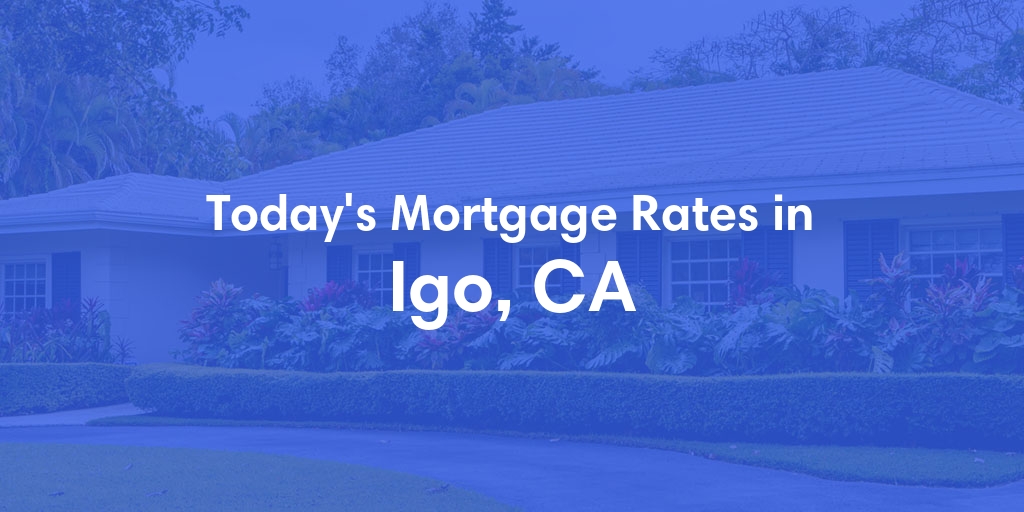 The Current Average Mortgage Rates in Igo, CA - Updated: Mon, May 6, 2024